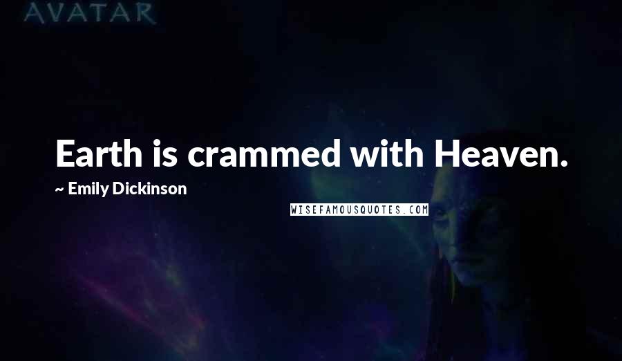 Emily Dickinson Quotes: Earth is crammed with Heaven.