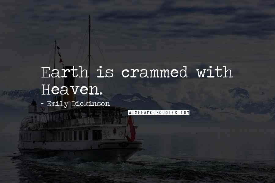 Emily Dickinson Quotes: Earth is crammed with Heaven.