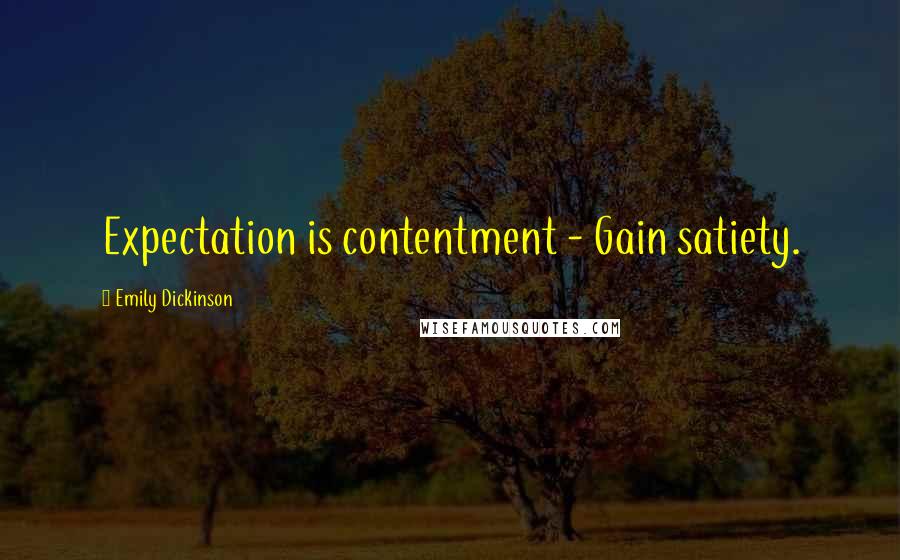 Emily Dickinson Quotes: Expectation is contentment - Gain satiety.