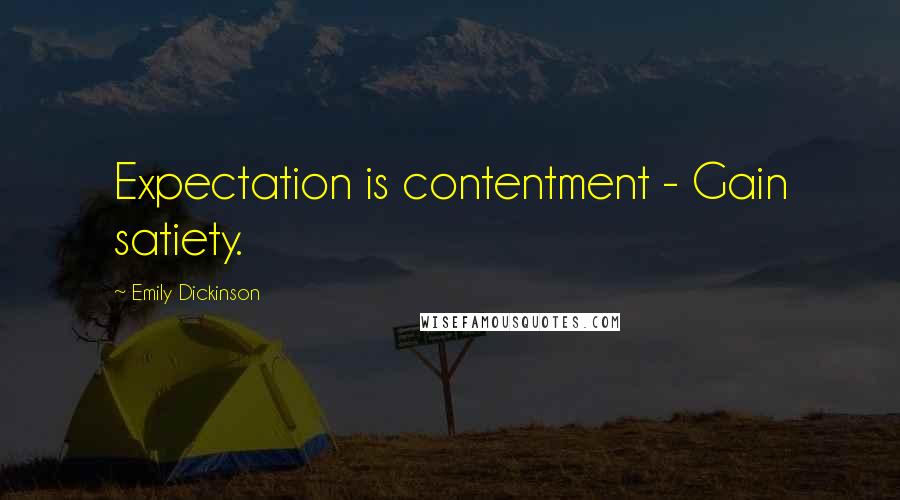 Emily Dickinson Quotes: Expectation is contentment - Gain satiety.