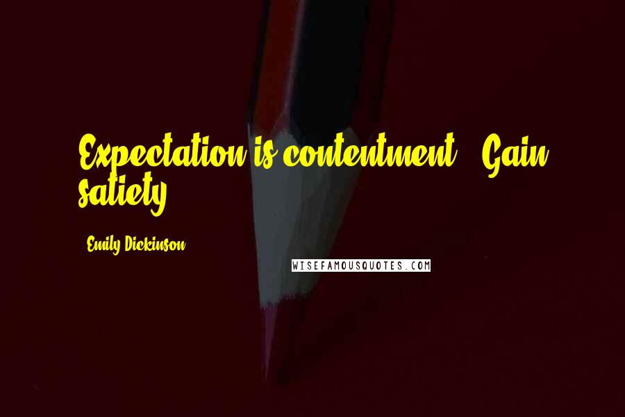 Emily Dickinson Quotes: Expectation is contentment - Gain satiety.
