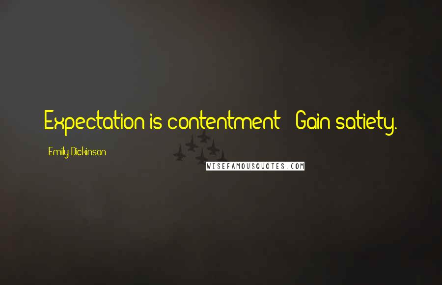 Emily Dickinson Quotes: Expectation is contentment - Gain satiety.