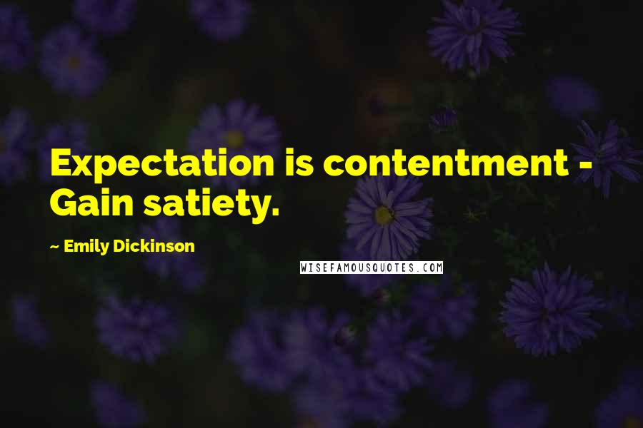 Emily Dickinson Quotes: Expectation is contentment - Gain satiety.