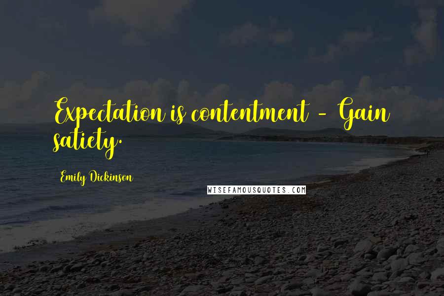 Emily Dickinson Quotes: Expectation is contentment - Gain satiety.
