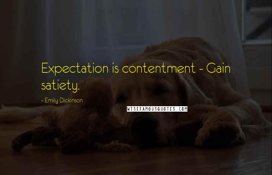 Emily Dickinson Quotes: Expectation is contentment - Gain satiety.