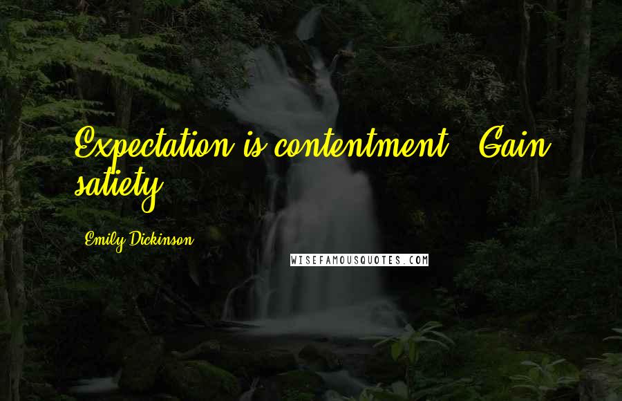 Emily Dickinson Quotes: Expectation is contentment - Gain satiety.