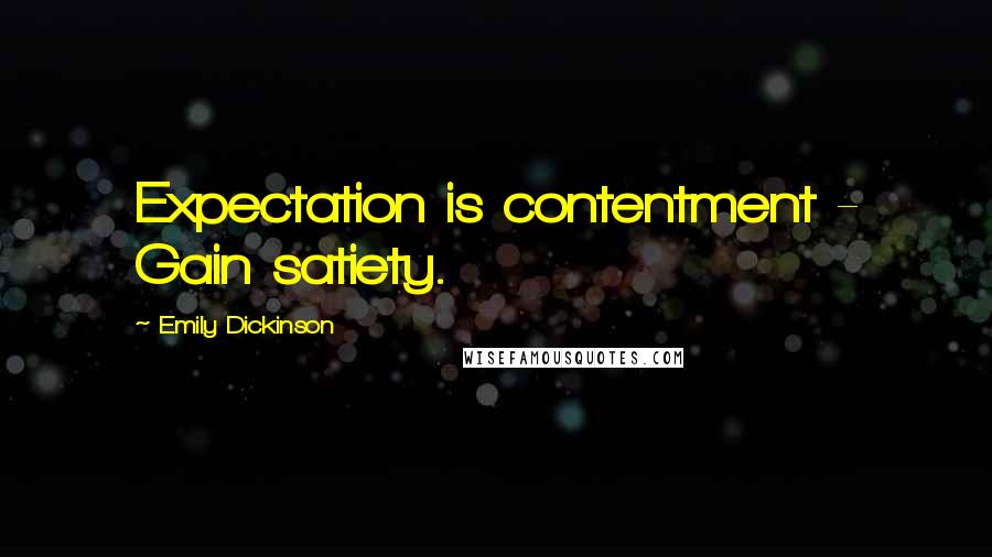 Emily Dickinson Quotes: Expectation is contentment - Gain satiety.