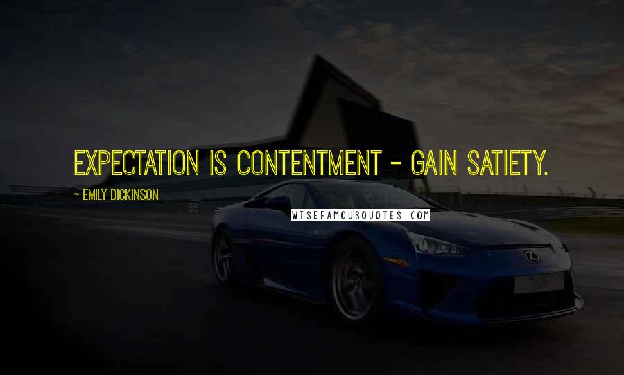 Emily Dickinson Quotes: Expectation is contentment - Gain satiety.