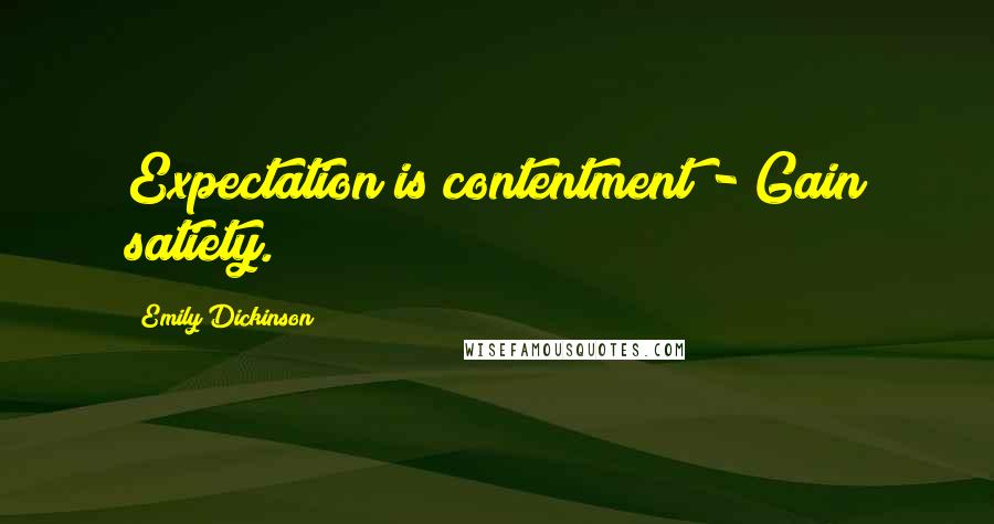 Emily Dickinson Quotes: Expectation is contentment - Gain satiety.