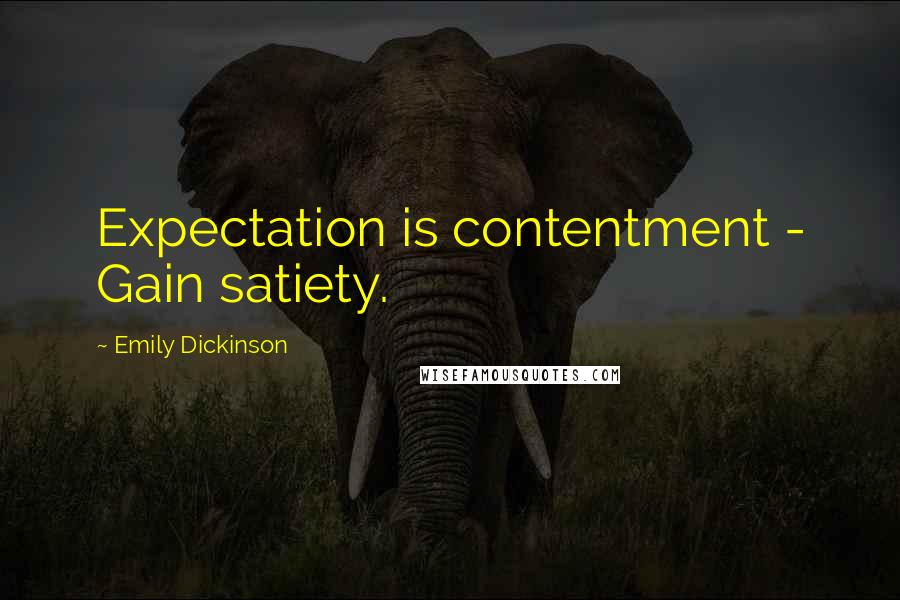 Emily Dickinson Quotes: Expectation is contentment - Gain satiety.