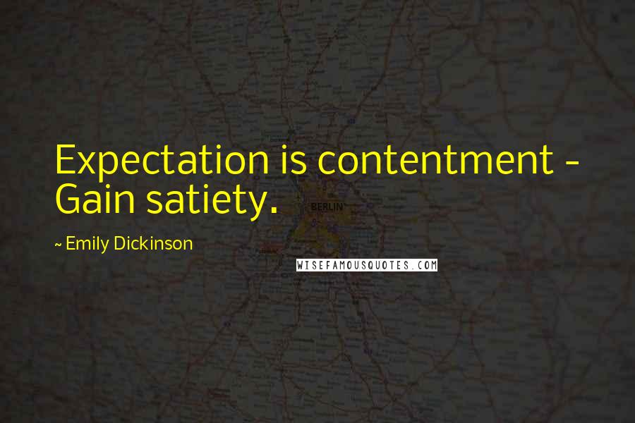 Emily Dickinson Quotes: Expectation is contentment - Gain satiety.