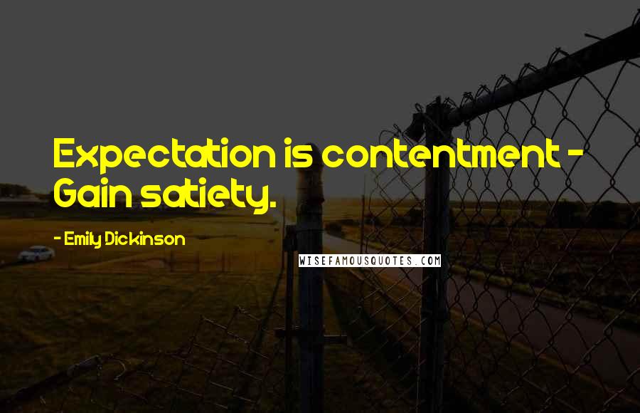 Emily Dickinson Quotes: Expectation is contentment - Gain satiety.