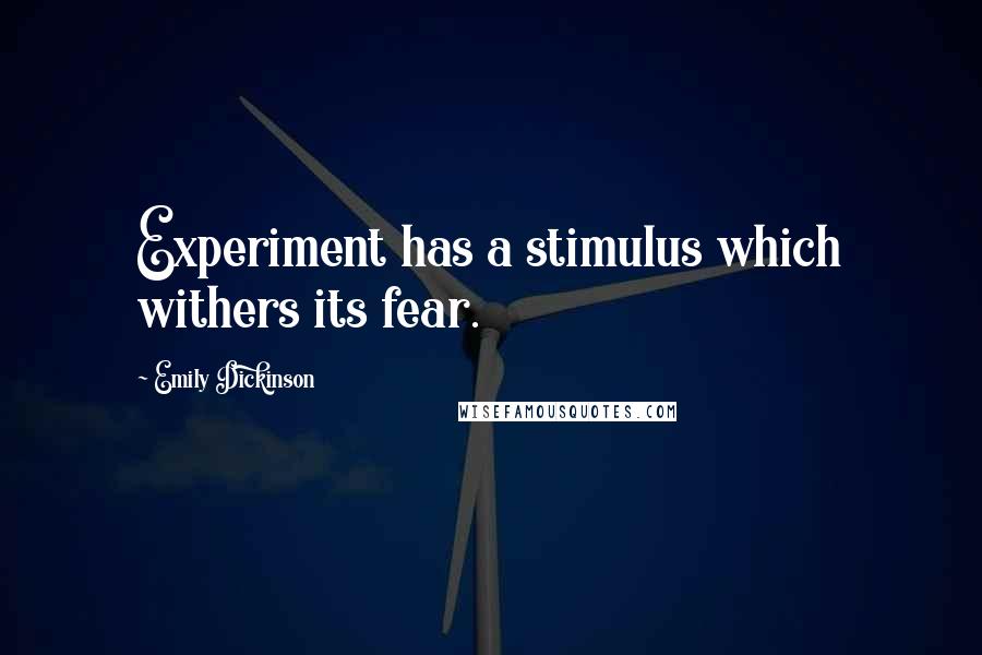 Emily Dickinson Quotes: Experiment has a stimulus which withers its fear.