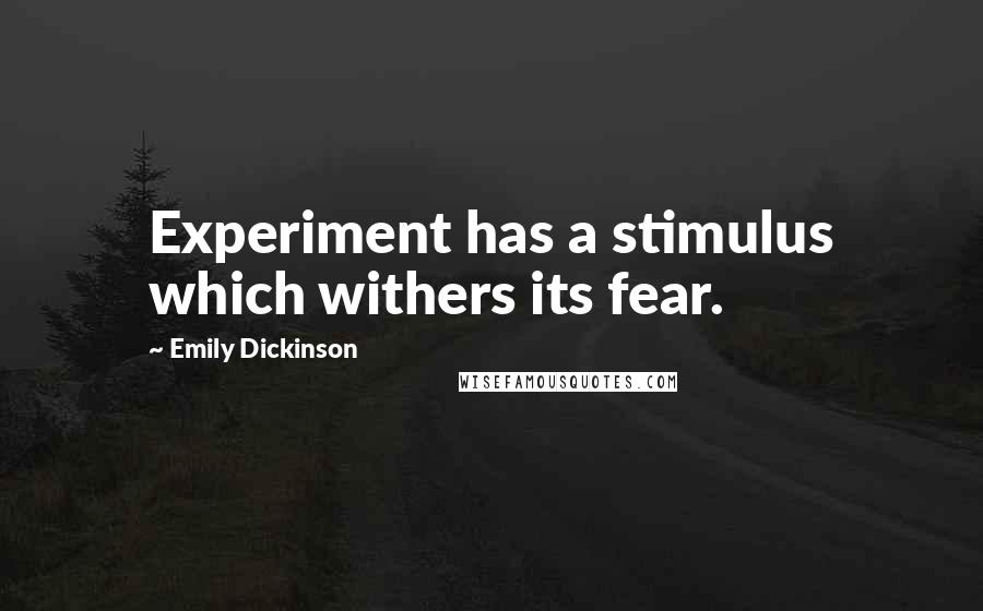 Emily Dickinson Quotes: Experiment has a stimulus which withers its fear.