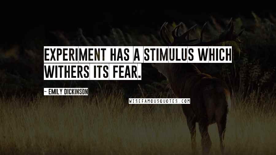 Emily Dickinson Quotes: Experiment has a stimulus which withers its fear.