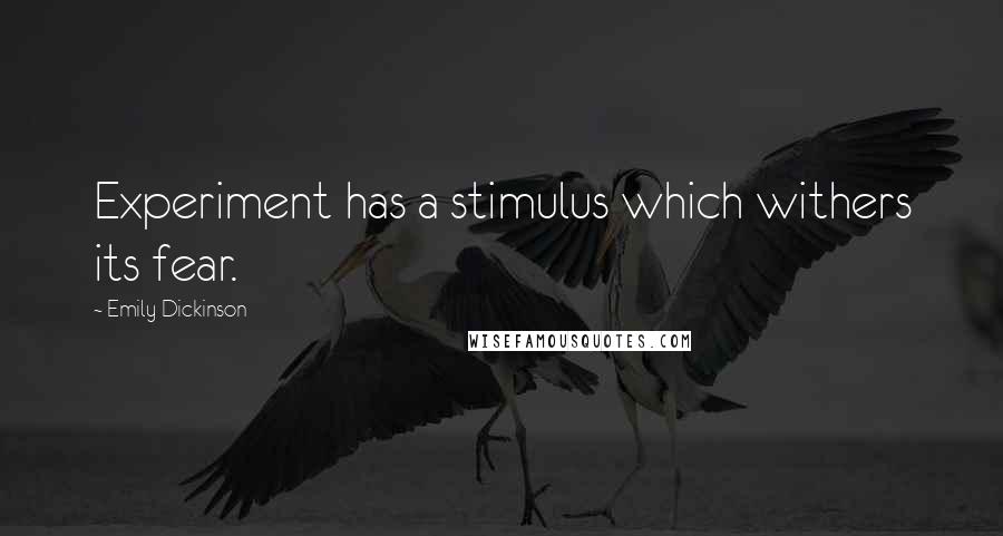 Emily Dickinson Quotes: Experiment has a stimulus which withers its fear.