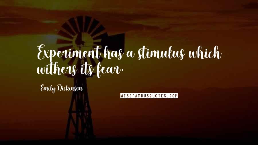 Emily Dickinson Quotes: Experiment has a stimulus which withers its fear.