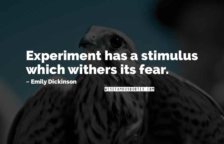 Emily Dickinson Quotes: Experiment has a stimulus which withers its fear.