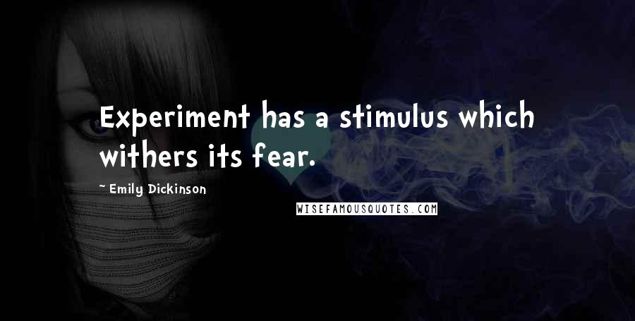 Emily Dickinson Quotes: Experiment has a stimulus which withers its fear.