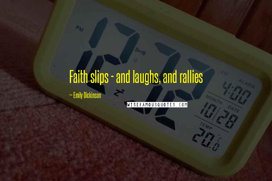 Emily Dickinson Quotes: Faith slips - and laughs, and rallies