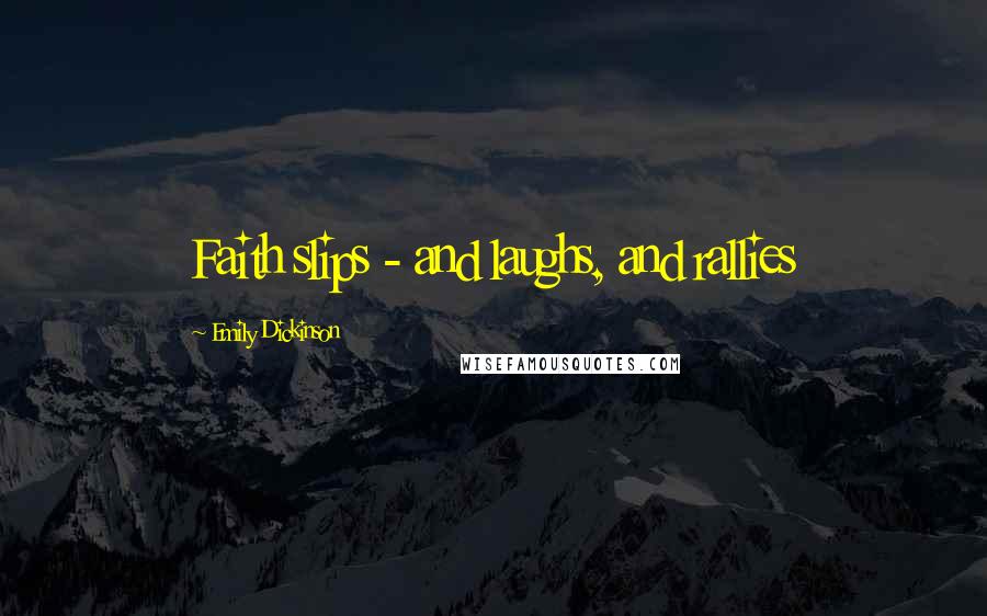 Emily Dickinson Quotes: Faith slips - and laughs, and rallies