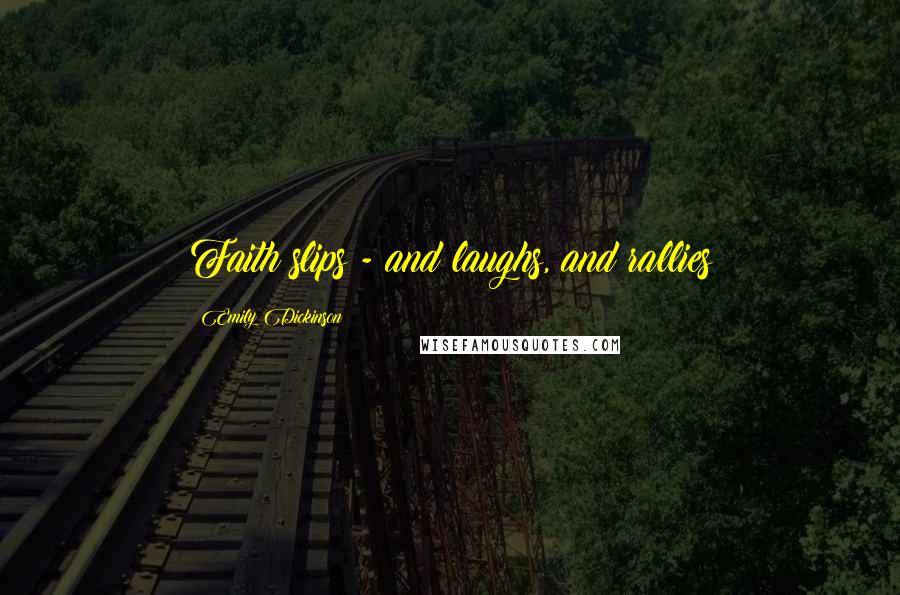 Emily Dickinson Quotes: Faith slips - and laughs, and rallies