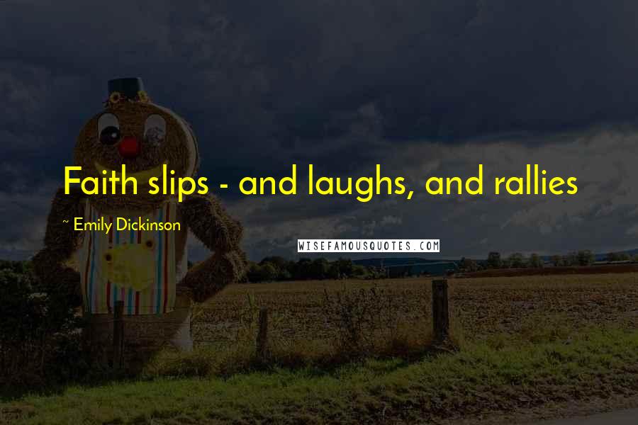 Emily Dickinson Quotes: Faith slips - and laughs, and rallies