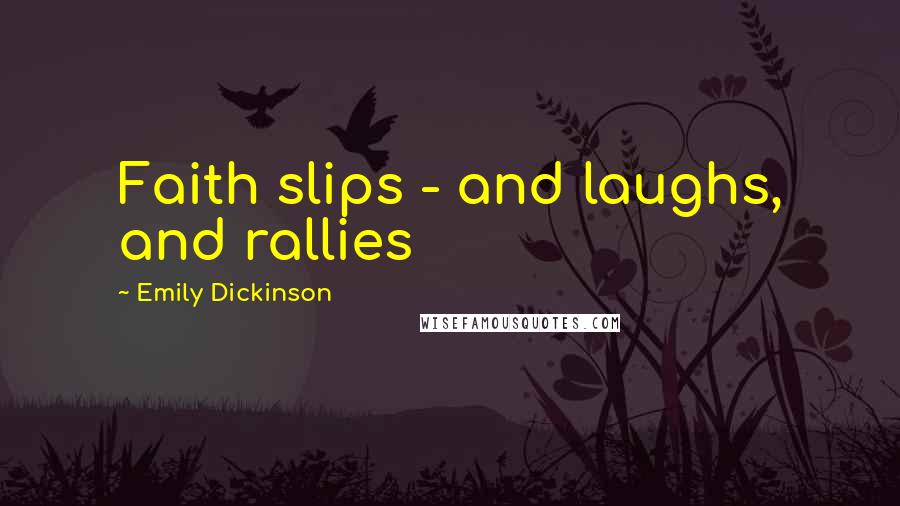 Emily Dickinson Quotes: Faith slips - and laughs, and rallies