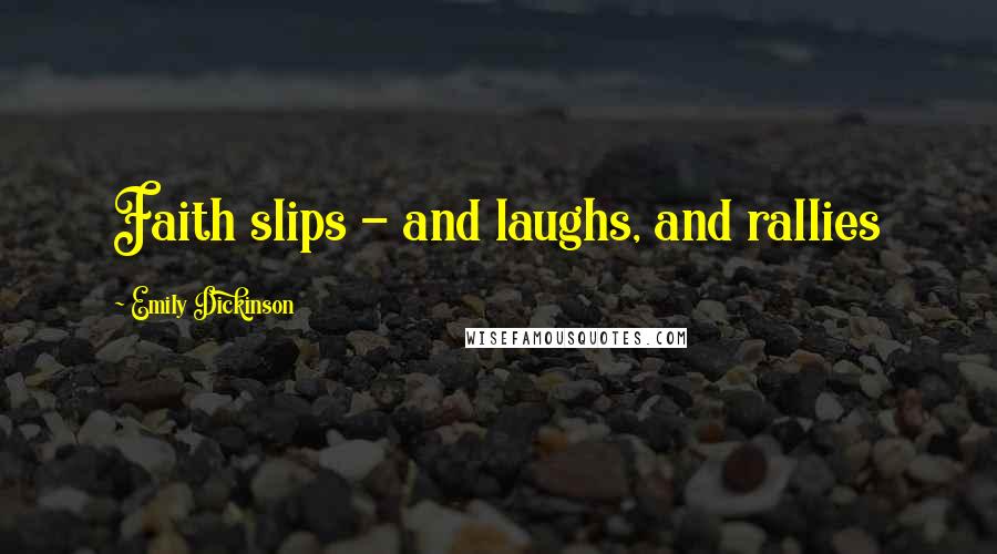 Emily Dickinson Quotes: Faith slips - and laughs, and rallies