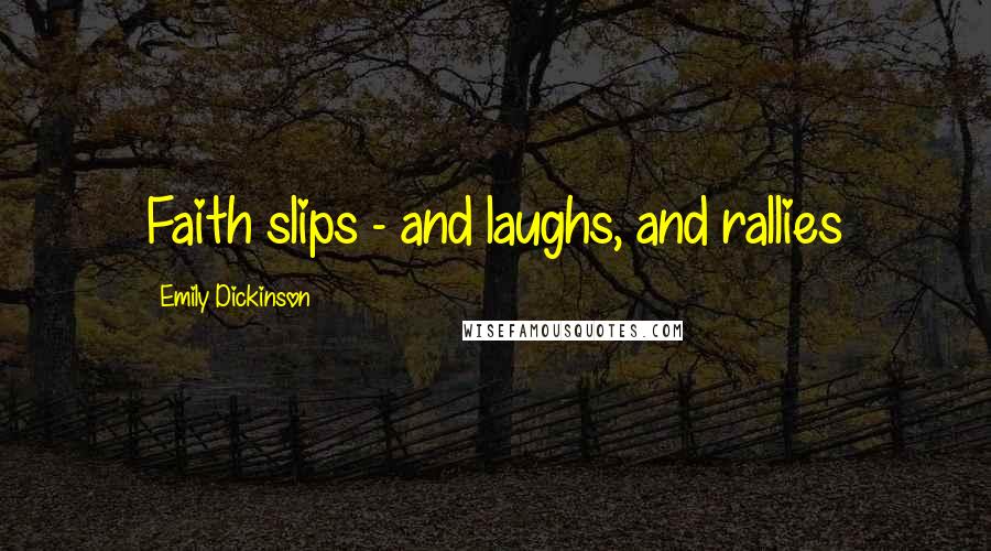 Emily Dickinson Quotes: Faith slips - and laughs, and rallies