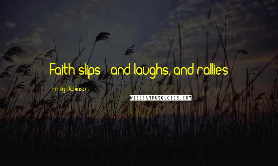 Emily Dickinson Quotes: Faith slips - and laughs, and rallies