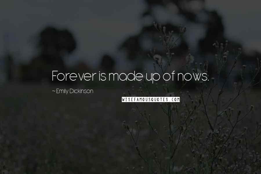 Emily Dickinson Quotes: Forever is made up of nows.