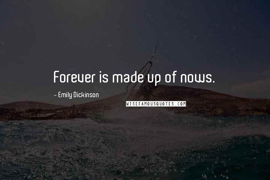 Emily Dickinson Quotes: Forever is made up of nows.