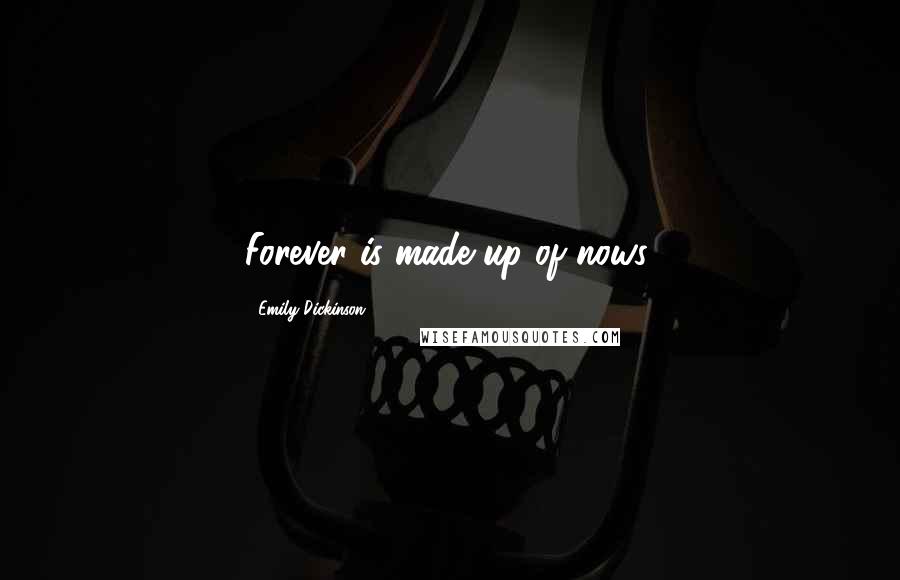 Emily Dickinson Quotes: Forever is made up of nows.