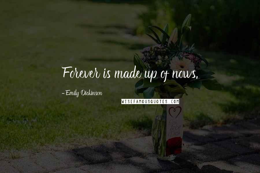 Emily Dickinson Quotes: Forever is made up of nows.