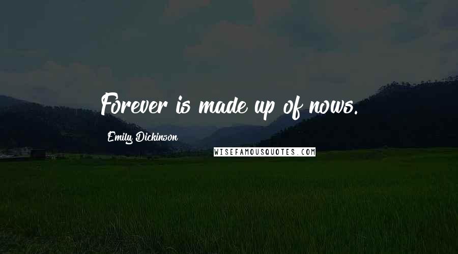 Emily Dickinson Quotes: Forever is made up of nows.