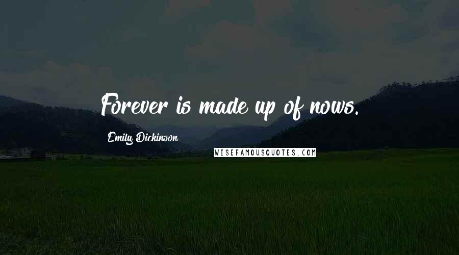 Emily Dickinson Quotes: Forever is made up of nows.