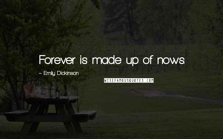 Emily Dickinson Quotes: Forever is made up of nows.