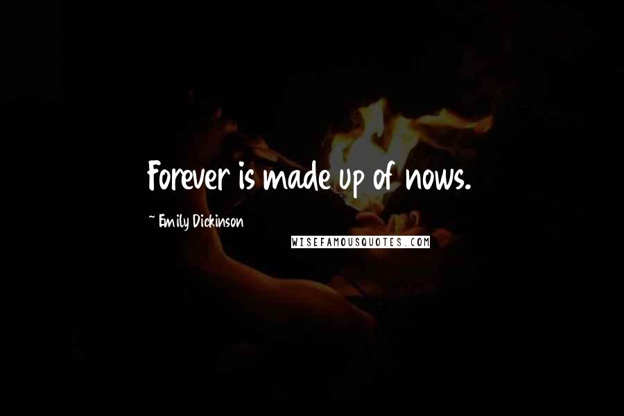 Emily Dickinson Quotes: Forever is made up of nows.