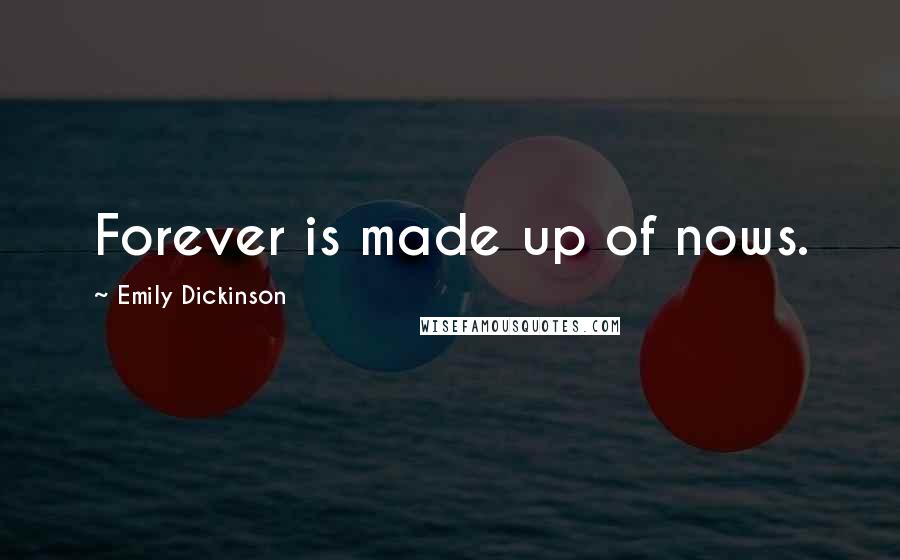 Emily Dickinson Quotes: Forever is made up of nows.