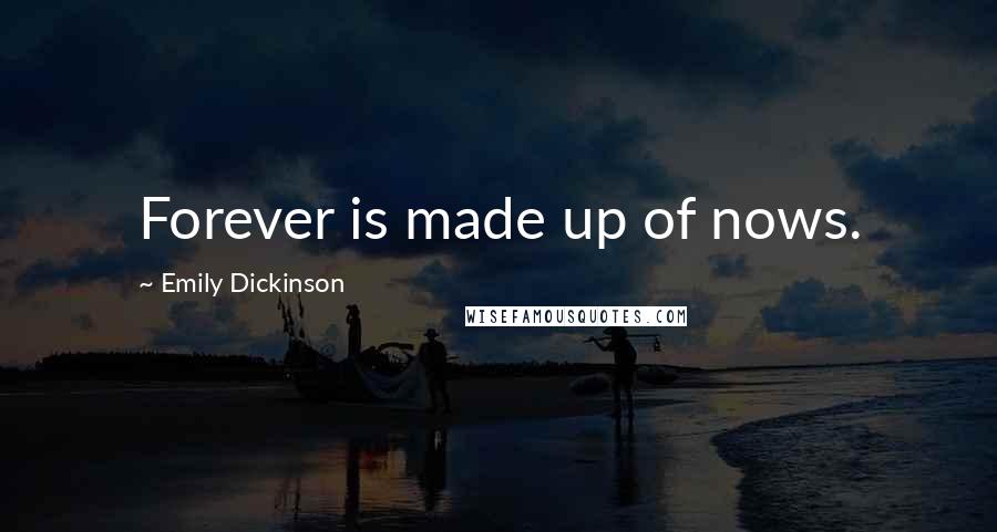 Emily Dickinson Quotes: Forever is made up of nows.