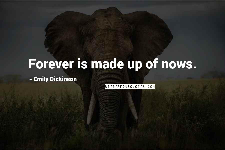 Emily Dickinson Quotes: Forever is made up of nows.