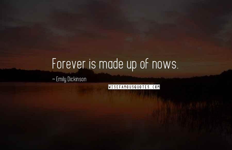 Emily Dickinson Quotes: Forever is made up of nows.