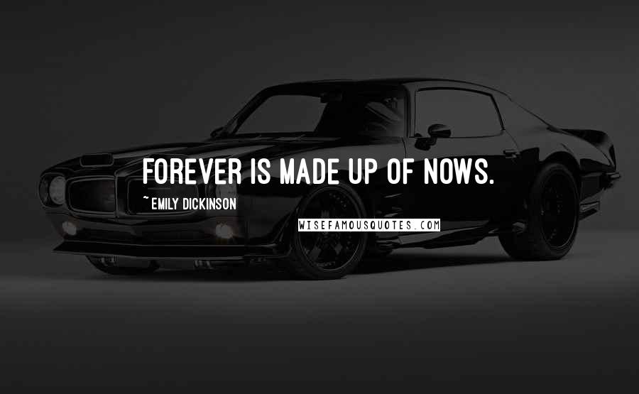 Emily Dickinson Quotes: Forever is made up of nows.