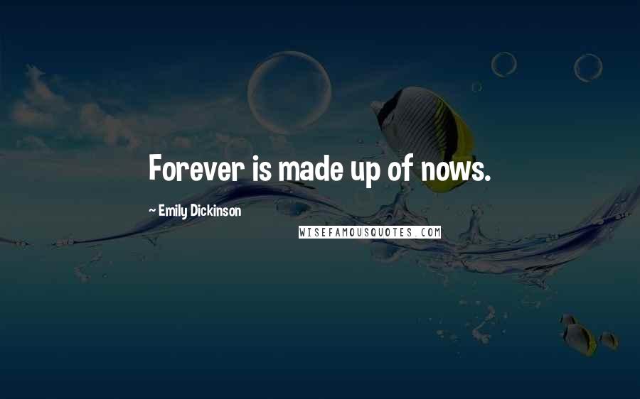 Emily Dickinson Quotes: Forever is made up of nows.