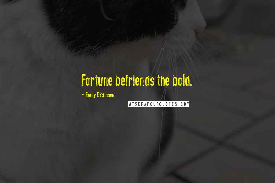 Emily Dickinson Quotes: Fortune befriends the bold.