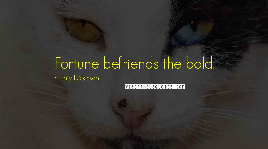 Emily Dickinson Quotes: Fortune befriends the bold.