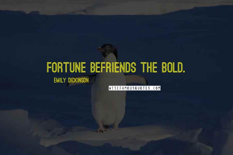 Emily Dickinson Quotes: Fortune befriends the bold.