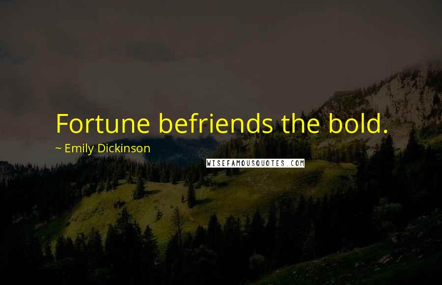 Emily Dickinson Quotes: Fortune befriends the bold.