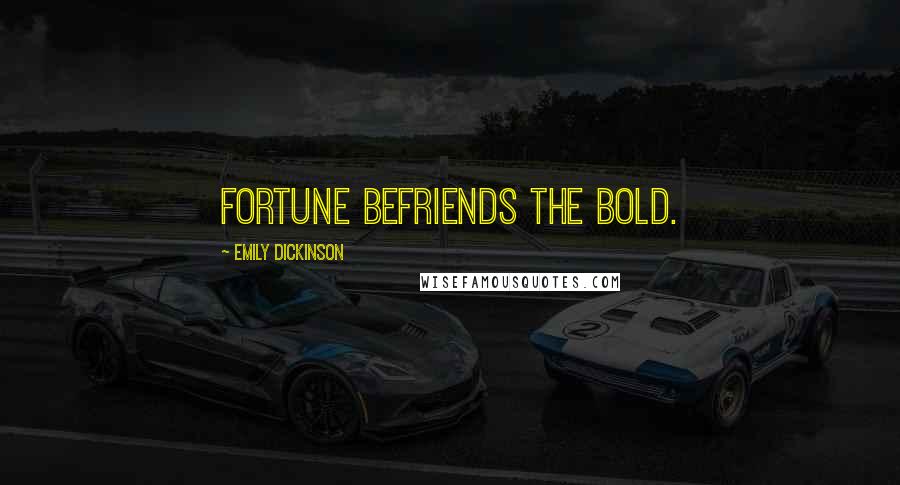 Emily Dickinson Quotes: Fortune befriends the bold.